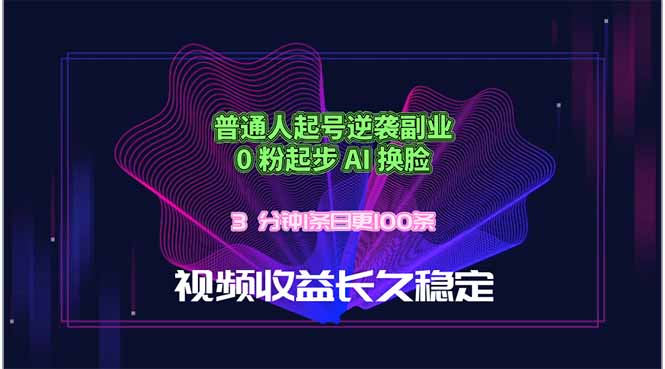 普通人起号逆袭副业，0 粉起步 AI 换脸，3 分钟1条日创100条视频收益长久稳定-Ai创业网