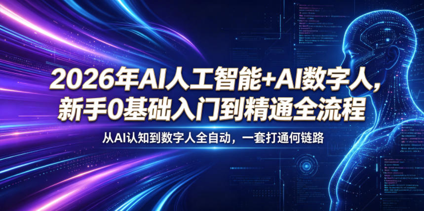 2026年AI人工智能+AI数字人，新手0基础入门到精通全流程，从AI认知到数字人全自动，一套打通全链路-Ai创业网