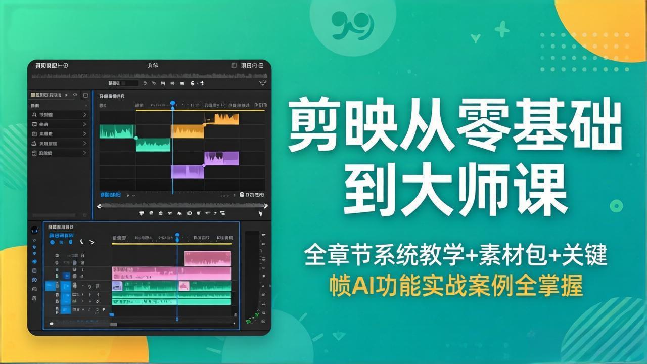 剪映从零基础到大师课，全章节系统教学+素材包，关键帧AI功能实战案例全掌握-Ai创业网