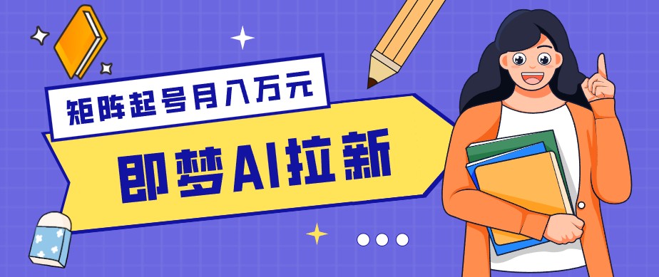 零成本副业新风口！即梦AI拉新玩法，每天5分钟，新手也能轻松赚零花钱-Ai创业网
