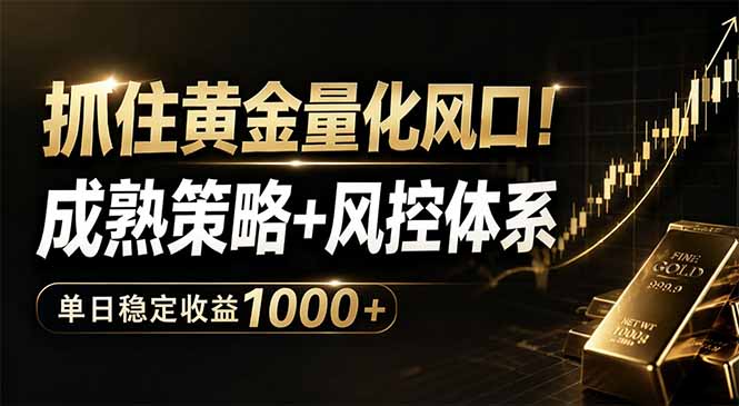 抓住黄金量化风口！成熟策略+风控体系，单日稳定收益1000+-Ai创业网