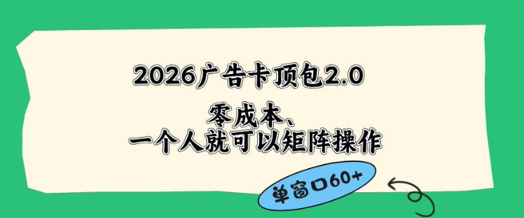2026广告自动卡顶包2.0玩法，单窗口60+零成本、简单好操作，直接省略复杂人工步骤【揭秘】-Ai创业网
