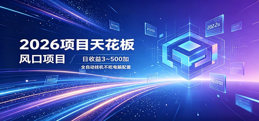 2026项目天花板，风口项目，日收益3~500+全自动挂机，不吃配置-Ai创业网