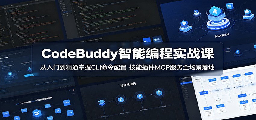 CodeBuddy智能编程实战课：从入门到精通掌握CLI命令配置，技能插件MCP服务全场景落地-Ai创业网