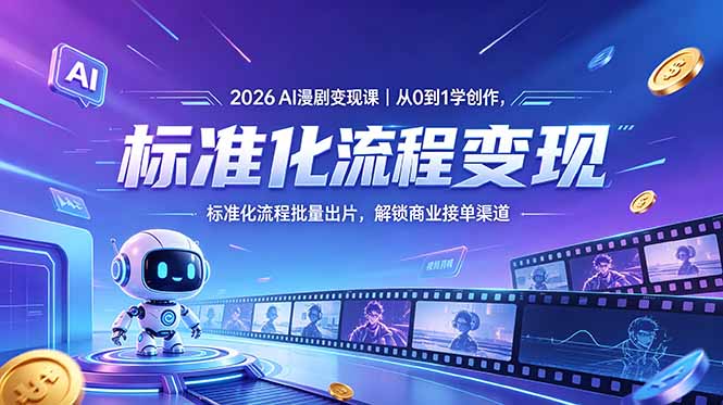 2026AI漫剧变现课｜从0到1学创作，标准化流程批量出片，解锁商业接单渠道-Ai创业网