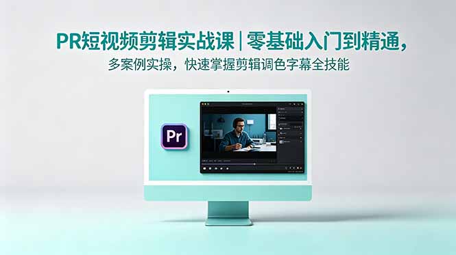PR短视频剪辑实战课｜零基础入门到精通，多案例实操，快速掌握剪辑调色字幕全技能-Ai创业网