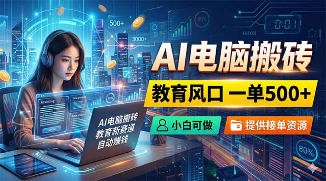 AI电脑搬砖，教育风口一单500+，小白可做，提供接单资源-Ai创业网