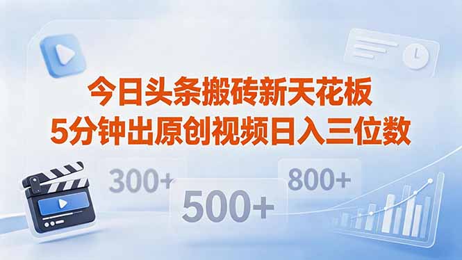 今日头条搬砖新天花板 仅需复制粘贴5分钟出原创视频 发多平台日入三位数-Ai创业网