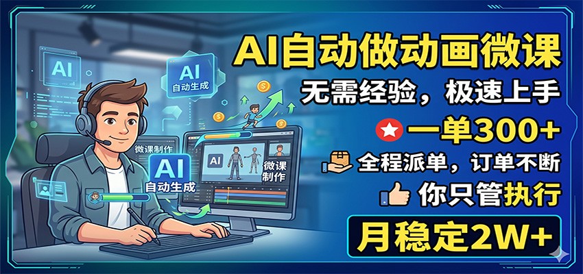 AI自动做动画微课，一单300+，全程派单，你只管执行，月稳定2W+-Ai创业网