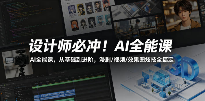 设计师必冲！AI全能课，从基础到进阶，漫剧/视频/效果图炫技全搞定-Ai创业网