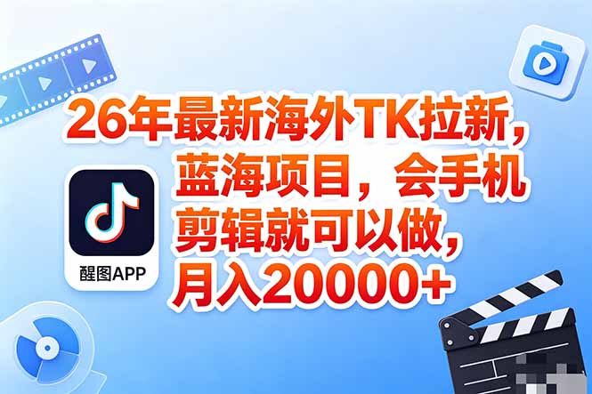 海外TK剪映拉新风口，蓝海轻创业，会手机剪辑实操稳赚月入2w+(保姆级课程-Ai创业网