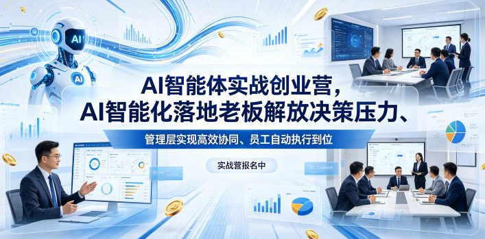 AI智能体实战创业营26年4月23-25号线下课，AI智能化落地老板解放决策压力、管理层实现高效协同、员工自动执行到位-Ai创业网