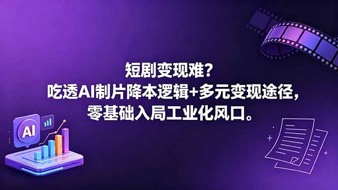 短剧变现难？吃透AI制片降本逻辑+多元变现途径，零基础入局工业化风口-Ai创业网
