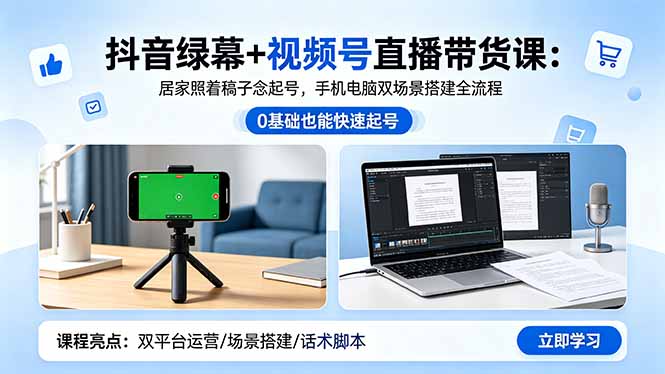 抖音绿幕+视频号直播带货课：居家照着稿子念起号，手机电脑双场景搭建全流程-Ai创业网