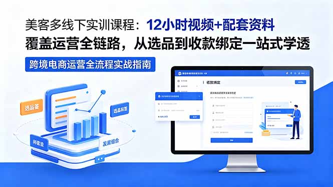 美客多线下实训课程：12小时视频+配套资料覆盖运营全链路，从选品到收款绑定一站式学透-Ai创业网
