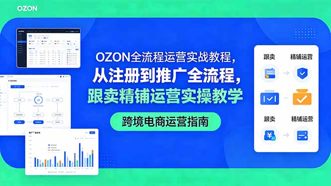 OZON全流程运营实战教程，从注册到推广全流程，跟卖精铺运营实操教学-Ai创业网