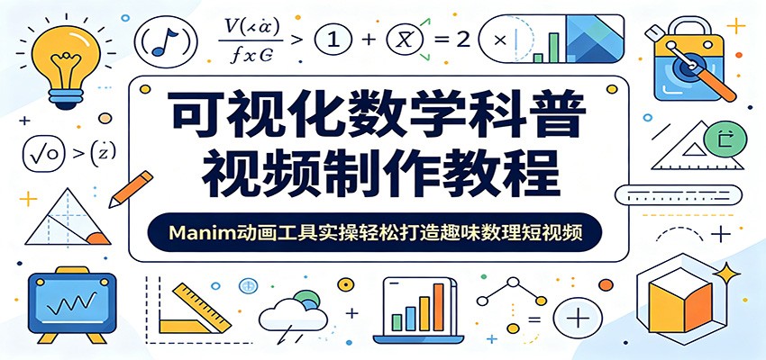 可视化数学科普视频制作教程：Manim动画工具实操轻松打造趣味数理短视频-Ai创业网