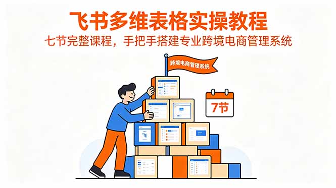 飞书多维表格实操教程，七节完整课程，手把手搭建专业跨境电商管理系统-Ai创业网