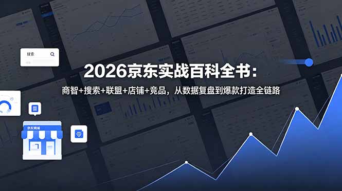 2026京东实战百科全书：商智+搜索+联盟+店铺+竞品，从数据复盘到爆款打造全链路-Ai创业网