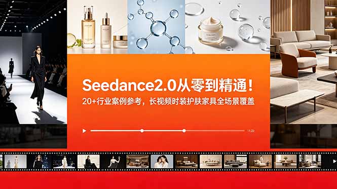 Seedance2.0从零到精通！20+行业案例参考，长视频时装护肤家具全场景覆盖-Ai创业网