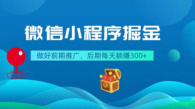 微信小程序掘金，做好前期推广，后期每天躺赚300+-Ai创业网