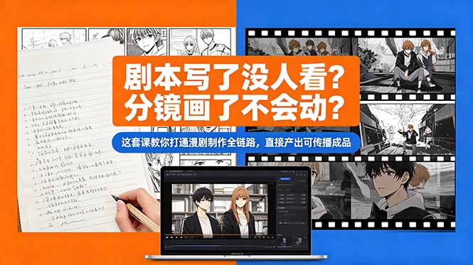 剧本写了没人看？分镜画了不会动？这套课教你打通漫剧制作全链路，直接产出可传播成品-Ai创业网