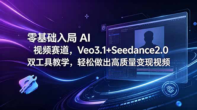 零基础入局 AI 视频赛道，Veo3.1+Seedance2.0 双工具教学，轻松做出高质量变现视频-Ai创业网