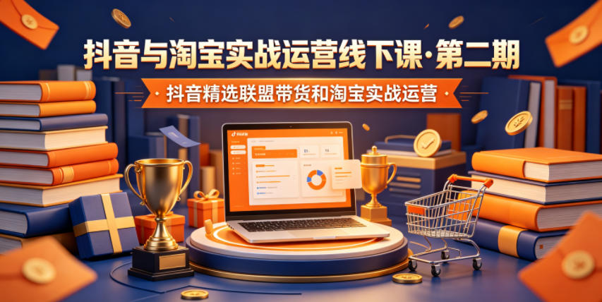 抖音与淘宝实战运营线下课·第二期，抖音精选联盟带货和淘宝实战运营-Ai创业网