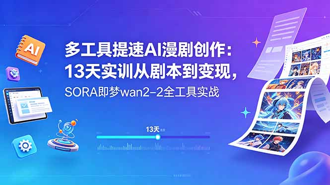 多工具提速AI漫剧创作：13天实训从剧本到变现，SORA即梦wan2-2全工具实战-Ai创业网