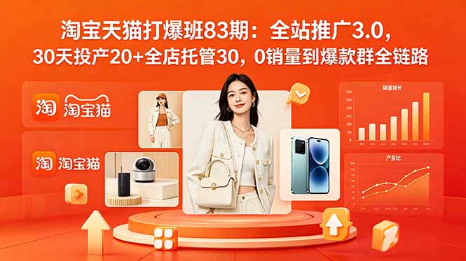2026淘宝天猫打爆班83期：全站推广3.0，30天投产20+全店托管30，0销量到爆款群全链路-Ai创业网