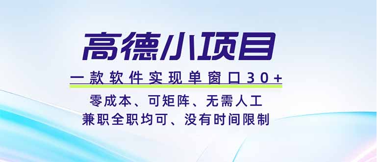 高德小项目，一款软件实现单窗口+、零成本、可矩阵、零人工、兼职全职均可、没有时间限制-Ai创业网