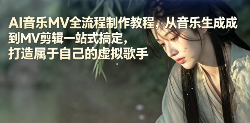 AI音乐MV全流程制作教程，从音乐生成到MV剪辑一站式搞定，打造属于自己的虚拟歌手-Ai创业网