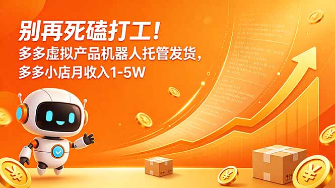 别再死磕打工！多多虚拟产品机器人托管发货，多多小店月收入1-5W-Ai创业网