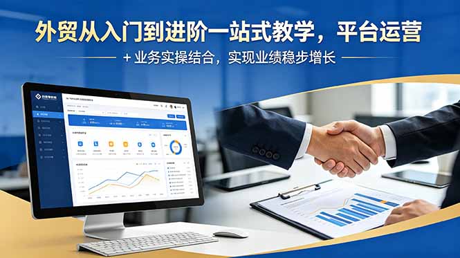 外贸从入门到进阶一站式教学，平台运营 + 业务实操结合，实现业绩稳步增长-Ai创业网