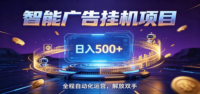 全自动广告挂机副业 日入500+，零门槛24小时无人值守被动创收项目-Ai创业网