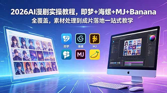 2026AI漫剧实操教程，即梦+海螺+MJ+Banana全覆盖，素材处理到成片落地一站式教学-Ai创业网