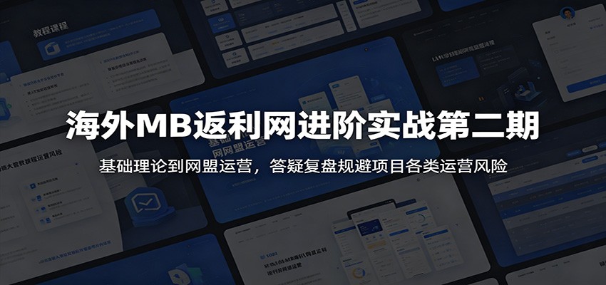 海外MB返利网进阶实战第二期：基础理论到网盟运营，答疑复盘规避项目各类运营风险-Ai创业网