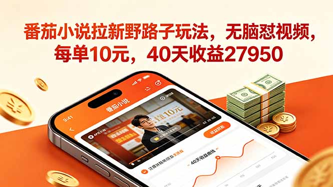 番茄小说拉新野路子玩法，无脑怼视频，每单10元，40天收益27950-Ai创业网