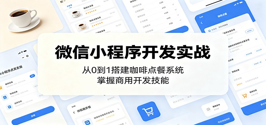 微信小程序开发实战：从0到1搭建咖啡点餐系统，掌握商用开发技能-Ai创业网