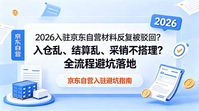 2026入驻京东自营材料反复被驳回？入仓乱、结算乱、采销不搭理？全流程避坑落地-Ai创业网