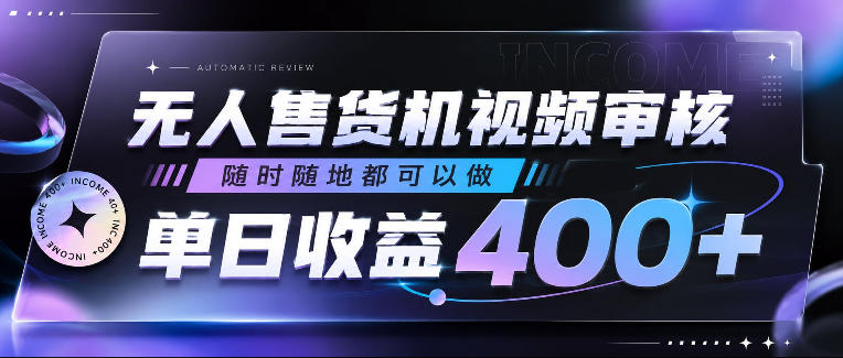 无人售货机视频审核，随时随地都可以做，单日收益400+，有手就行，人人可做【揭秘】-Ai创业网