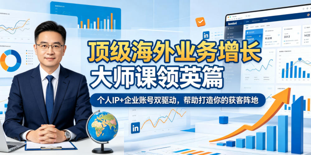 顶级海外业务增长大师课领英篇，个人IP+企业账号双驱动，帮助打造你的获客阵地-Ai创业网
