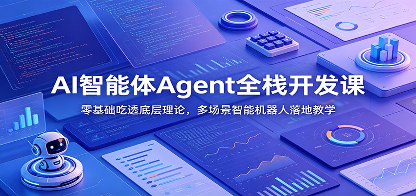AI智能体Agent全栈开发课：零基础吃透底层理论，多场景智能机器人落地教学-Ai创业网