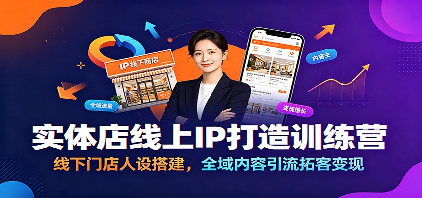 实体店线上IP打造训练营：线下门店人设搭建，全域内容引流拓客变现-Ai创业网
