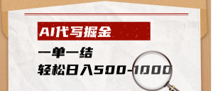 AI代写掘金，一单一结，小白宝妈也能轻松日入500-1000+-Ai创业网