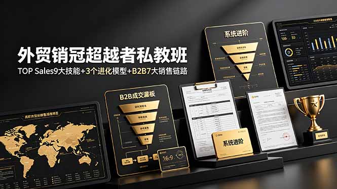 外贸销冠超越者私教班：TOP Sales9大技能+3个进化模型+B2B7大销售链路，系统进阶-Ai创业网