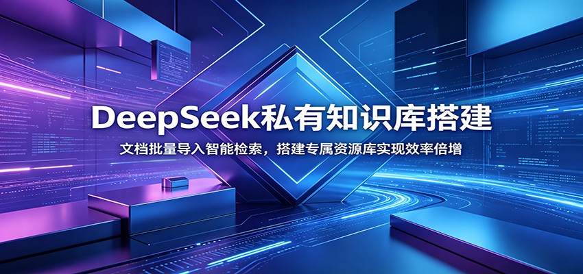 DeepSeek私有知识库搭建：文档批量导入智能检索，搭建专属资源库实现效率倍增-Ai创业网