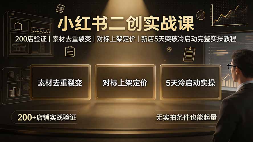 小红书二创实战课：200店验证｜素材去重裂变｜对标上架定价｜新店5天突破冷启动完整实操教程-Ai创业网