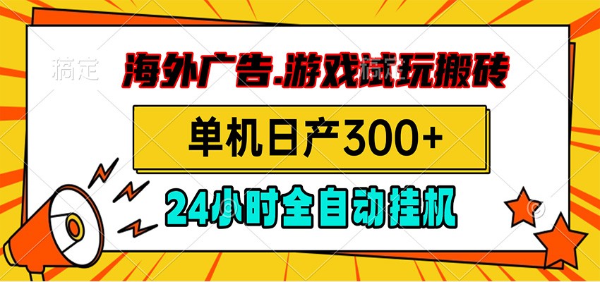 海外广告视频挂机，小游戏试玩搬砖，单机日产300+，脚本24小时全自动挂机-Ai创业网