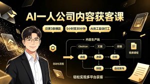 AI一人公司内容获客课：日更3条爆款×5小时变30分钟×AI员工自动打工，轻松实现多平台获客-Ai创业网